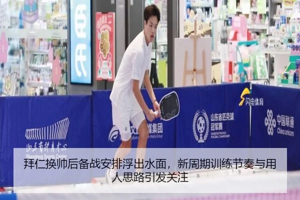 拜仁换帅后备战安排浮出水面，新周期训练节奏与用人思路引发关注
